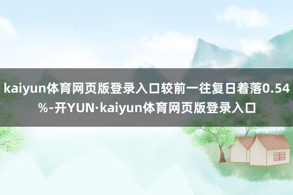 kaiyun体育网页版登录入口较前一往复日着落0.54%-开YUN·kaiyun体育网页版登录入口