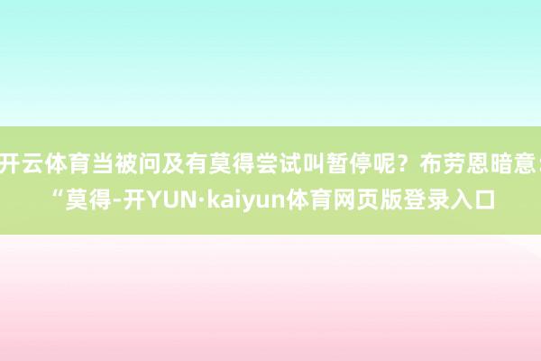 开云体育当被问及有莫得尝试叫暂停呢？布劳恩暗意：“莫得-开YUN·kaiyun体育网页版登录入口