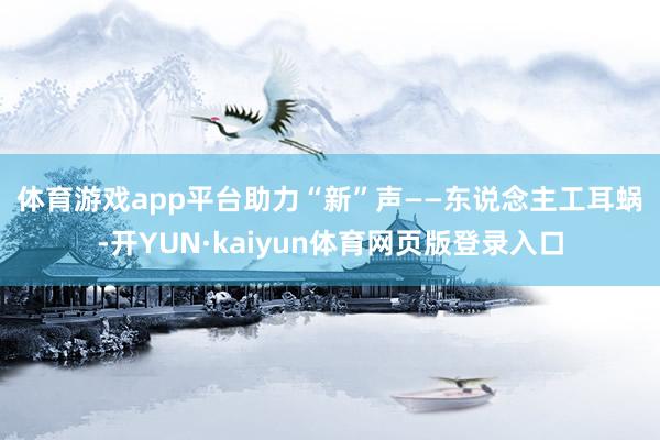 体育游戏app平台助力“新”声——　　东说念主工耳蜗-开YUN·kaiyun体育网页版登录入口